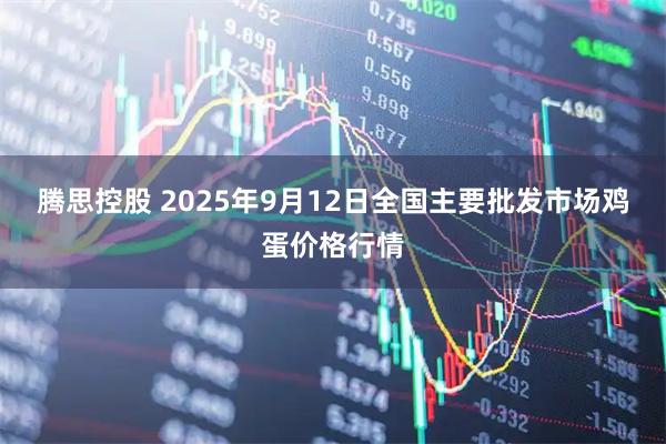 腾思控股 2025年9月12日全国主要批发市场鸡蛋价格行情